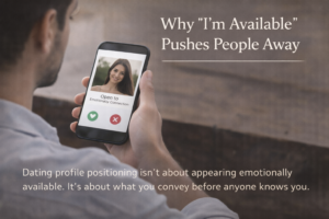 Dating Profile Positioning: Why Being “Available” Pushes People Away
